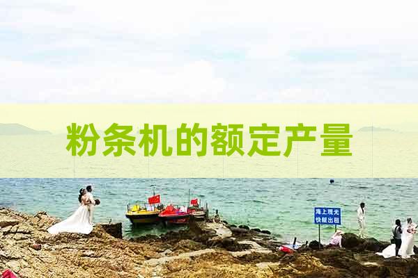 粉條機的額定產(chǎn)量