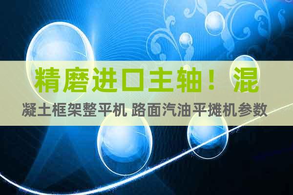 精磨進(jìn)口主軸！混凝土框架整平機(jī) 路面汽油平攤機(jī)參數(shù) 型號(hào)