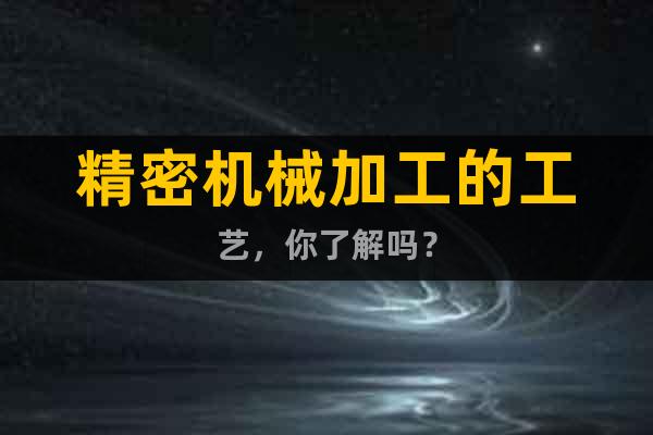 精密機(jī)械加工的工藝，你了解嗎？