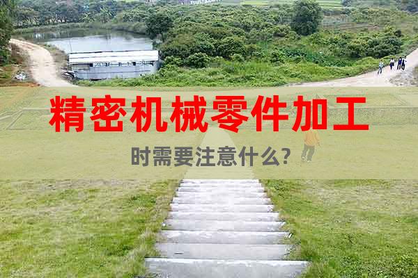 精密機械零件加工時需要注意什么?