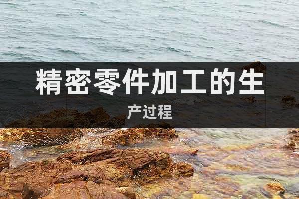 精密零件加工的生產(chǎn)過程