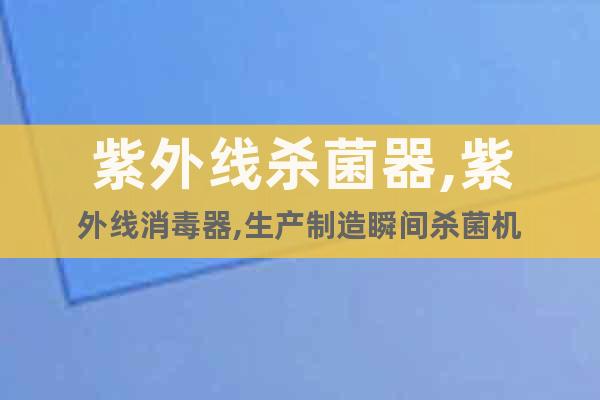 紫外線殺菌器,紫外線消毒器,生產(chǎn)制造瞬間殺菌機