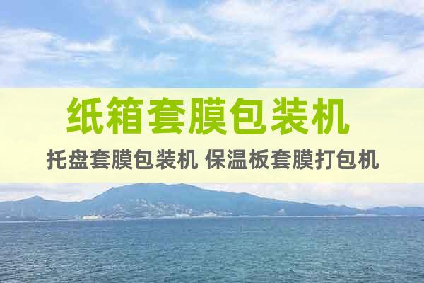 紙箱套膜包裝機 托盤套膜包裝機 保溫板套膜打包機