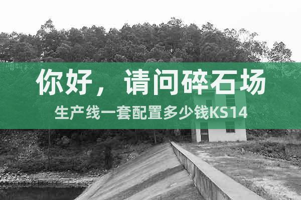你好，請問碎石場生產線一套配置多少錢KS14