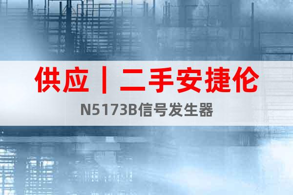 供應｜二手安捷倫N5173B信號發(fā)生器