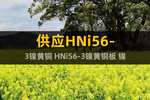 供應(yīng)HNi56-3鎳黃銅 HNi56-3鎳黃銅板 鎳黃銅棒