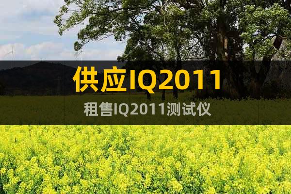 供应IQ2011 租售IQ2011测试仪