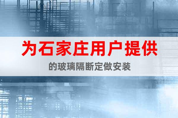 為石家莊用戶提供的玻璃隔斷定做安裝
