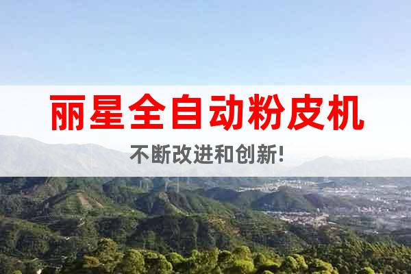 麗星全自動(dòng)粉皮機(jī)不斷改進(jìn)和創(chuàng)新!