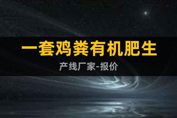 一套雞糞有機(jī)肥生產(chǎn)線廠家-報(bào)價(jià)