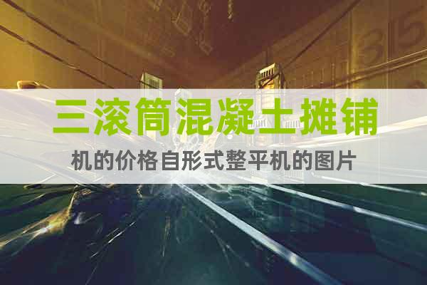三滾筒混凝土攤鋪機(jī)的價(jià)格自形式整平機(jī)的圖片
