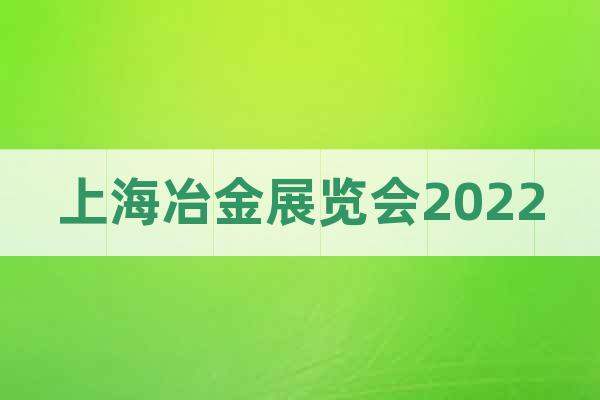 上海冶金展览会2022