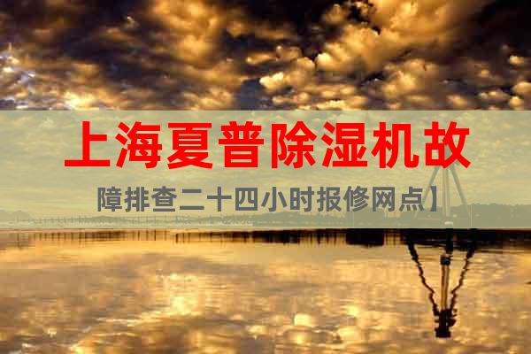 上海夏普除濕機(jī)故障排查二十四小時報修網(wǎng)點(diǎn)】