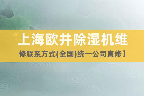 上海歐井除濕機(jī)維修聯(lián)系方式(全國(guó))統(tǒng)一公司直修】