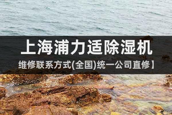 上海浦力適除濕機(jī)維修聯(lián)系方式(全國)統(tǒng)一公司直修】