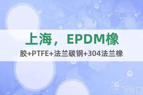 上海，EPDM橡胶+PTFE+法兰碳钢+304法兰橡胶软接头