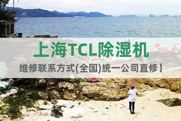 上海TCL除濕機維修聯系方式(全國)統一公司直修】