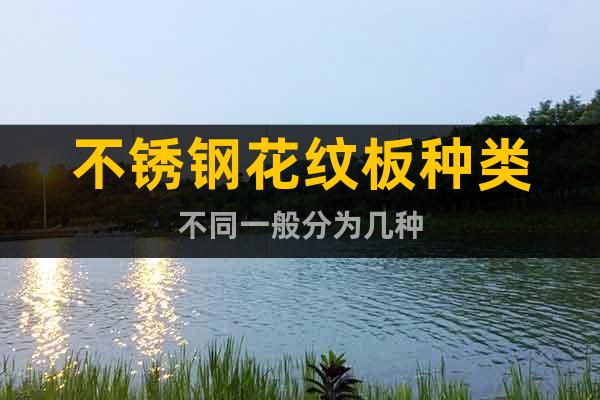 不銹鋼花紋板種類不同一般分為幾種