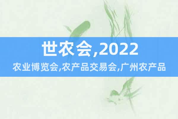 世农会,2022农业博览会,农产品交易会,广州农产品展销会