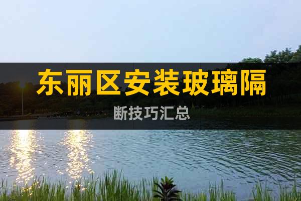 東麗區(qū)安裝玻璃隔斷技巧匯總