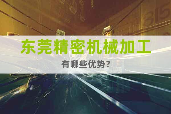 東莞精密機(jī)械加工有哪些優(yōu)勢(shì)？