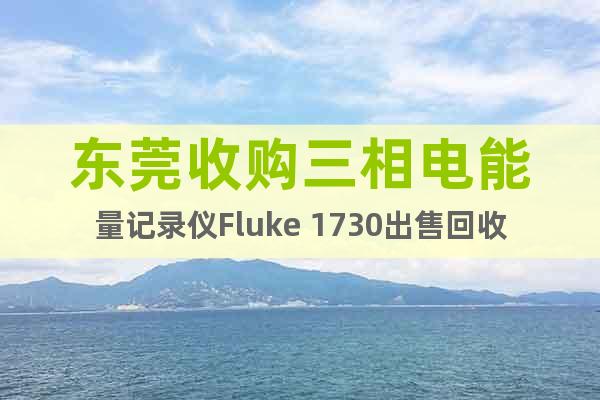 东莞收购三相电能量记录仪Fluke 1730出售回收