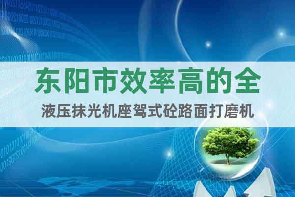 東陽(yáng)市效率高的全液壓抹光機(jī)座駕式砼路面打磨機(jī)
