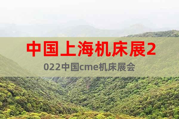 中国上海机床展2022中国cme机床展会