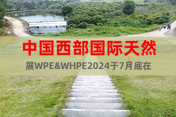 中国西部国际天然展WPE&WHPE2024于7月底在西安举办