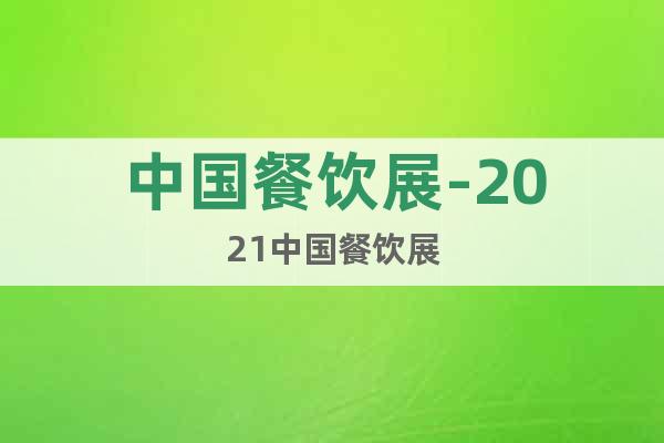 中國餐飲展-2021中國餐飲展