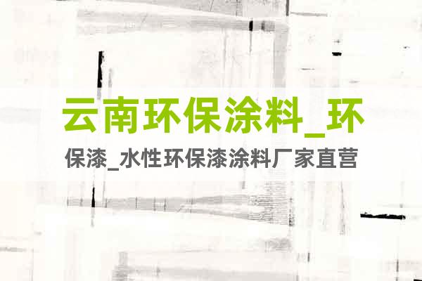 云南環(huán)保涂料_環(huán)保漆_水性環(huán)保漆涂料廠家直營(yíng)