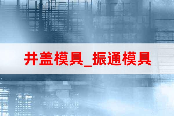 井蓋模具_(dá)振通模具