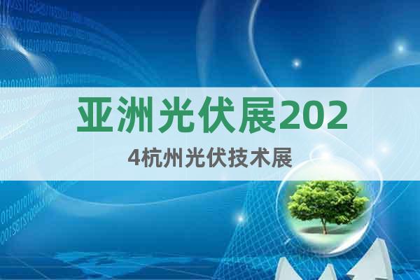 亚洲光伏展2024杭州光伏技术展