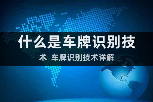 什么是車牌識別技術(shù)  車牌識別技術(shù)詳解