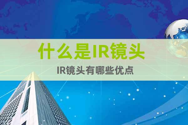 什么是IR鏡頭 IR鏡頭有哪些優點