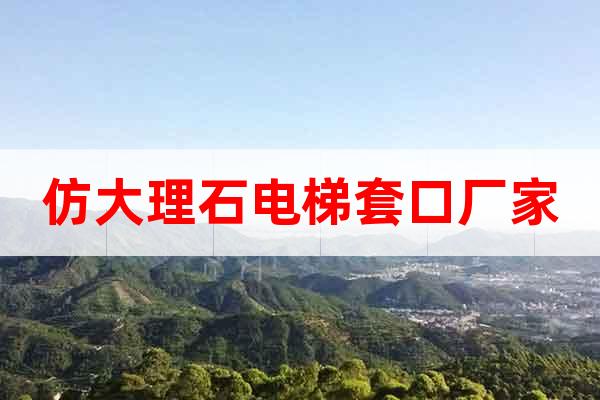仿大理石電梯套口廠家