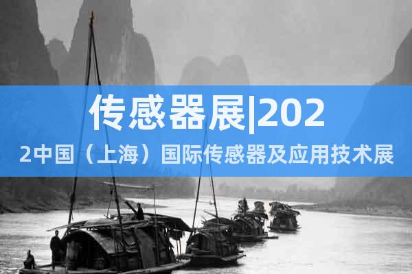 传感器展|2022中国（上海）国际传感器及应用技术展览会