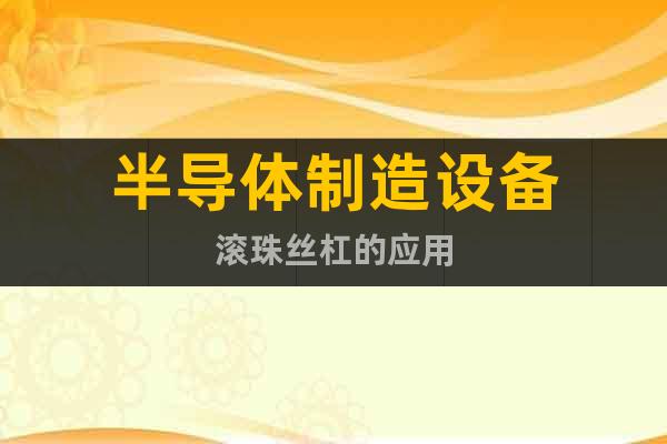 半導體制造設備中滾珠絲杠的應用