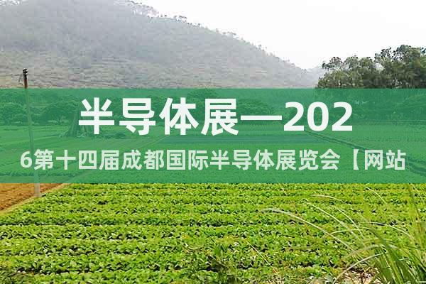 半導(dǎo)體展—2026第十四屆成都國(guó)際半導(dǎo)體展覽會(huì)【網(wǎng)站】