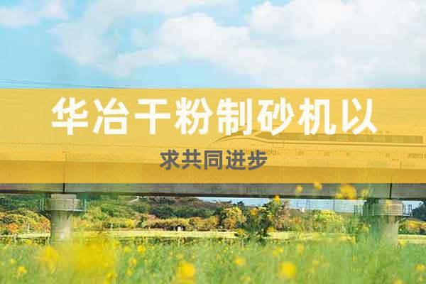 華冶干粉制砂機(jī)以求共同進(jìn)步