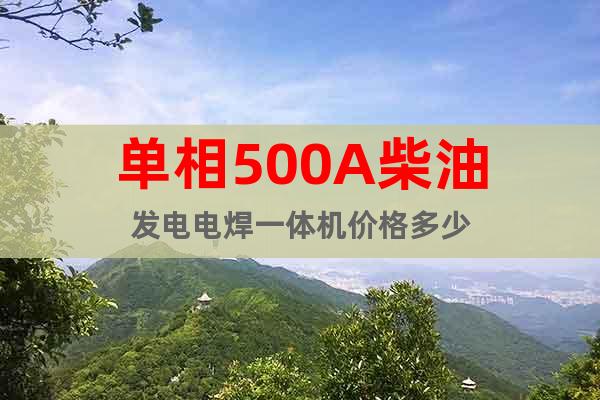 單相500A柴油發(fā)電電焊一體機價格多少