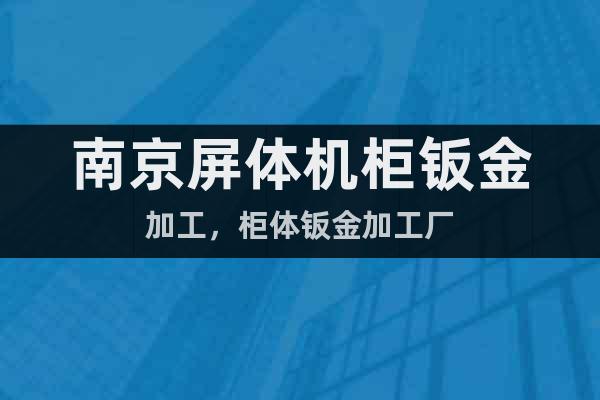 南京屏體機(jī)柜鈑金加工，柜體鈑金加工廠