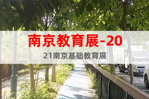 南京教育展-2021南京基礎(chǔ)教育展