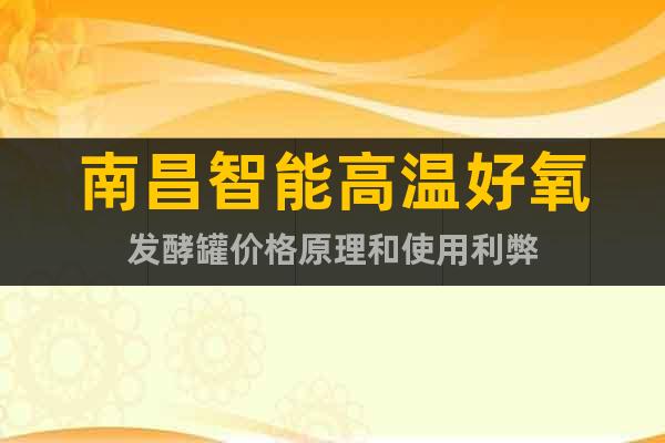 南昌智能高溫好氧發(fā)酵罐價(jià)格原理和使用利弊
