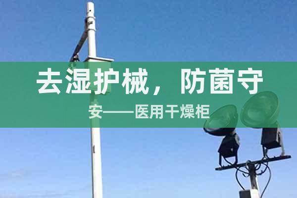 去湿护械，防菌守安——医用干燥柜