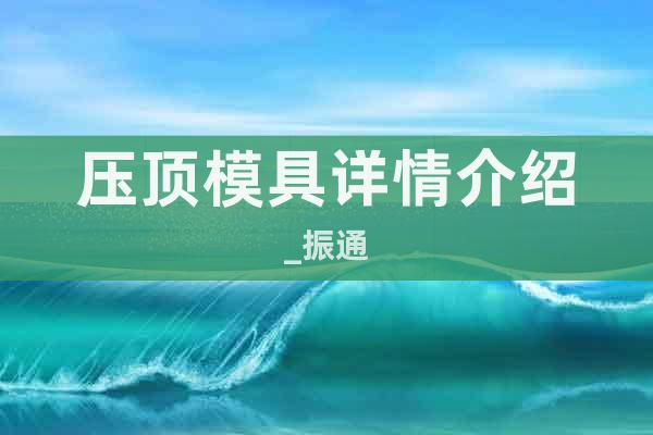 壓頂模具詳情介紹_振通