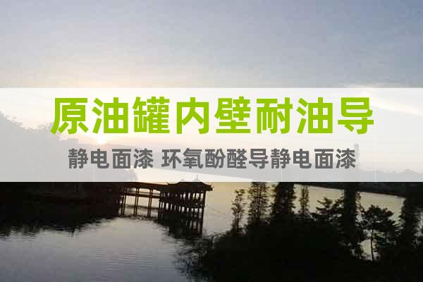 原油罐內壁耐油導靜電面漆 環氧酚醛導靜電面漆