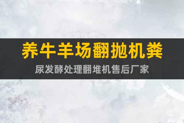 養(yǎng)牛羊場翻拋機糞尿發(fā)酵處理翻堆機售后廠家
