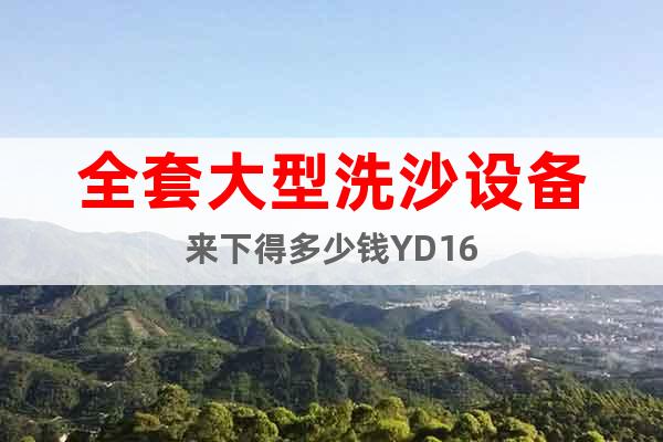 全套大型洗沙設(shè)備來下得多少錢YD16