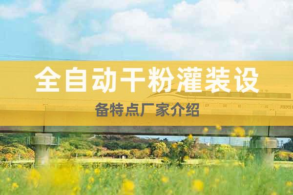 全自動干粉灌裝設備特點廠家介紹